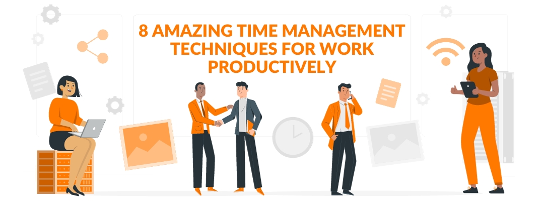 8 Amazing Time Management Techniques For Work Productively