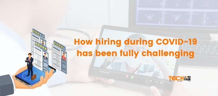 How hiring during COVID-19 has been fully challenging