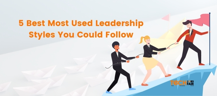 5 Best Most Used Leadership Styles You Could Follow