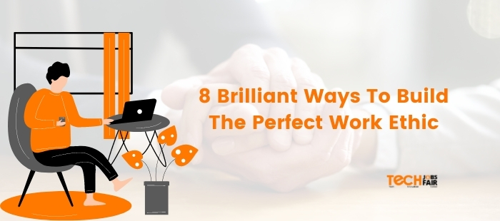 8 Brilliant Ways To Build The Perfect Work Ethic