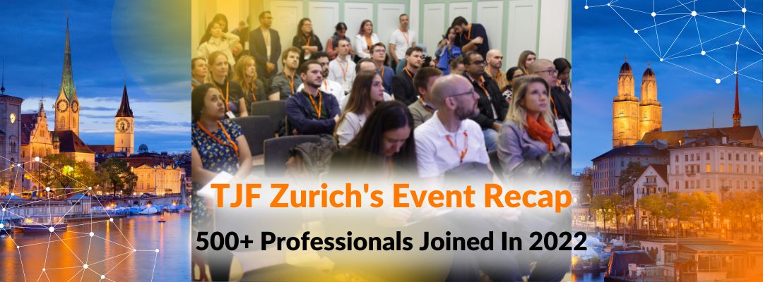 Recap of TJF Zurich’s 2022: 500+ Professionals Participated