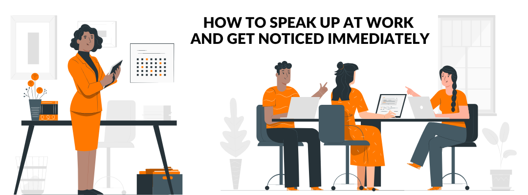 How To Speak up at Work and Get Noticed Immediately