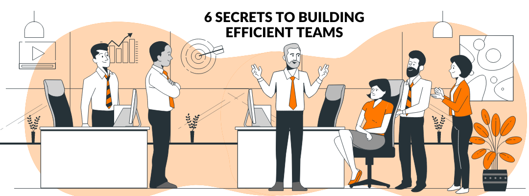 6 Secrets To Building Efficient Teams