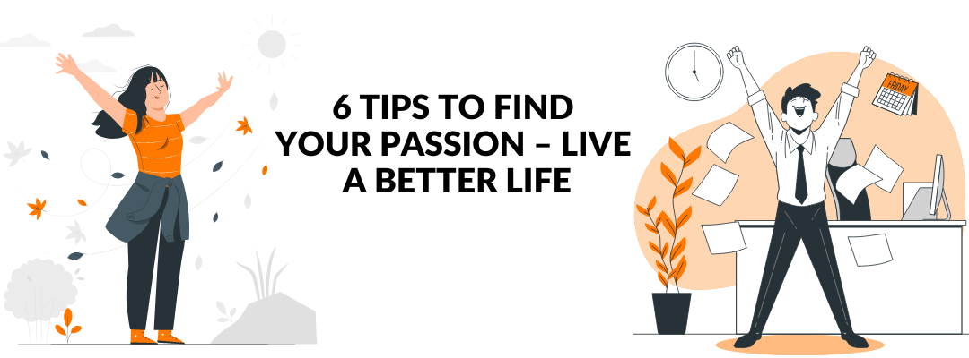 6 Essential Tips To Find Your Passion – Live a Better Life